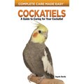 Complete Care Made Easy - Cockatiels